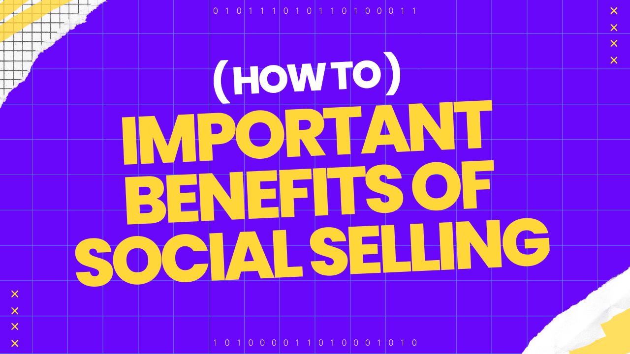 3 Important Benefits of Social Selling (2024)