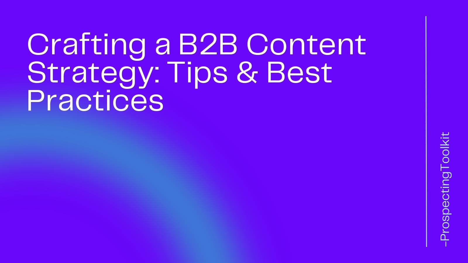 Crafting A B2B Content Strategy: Tips & Best Practices