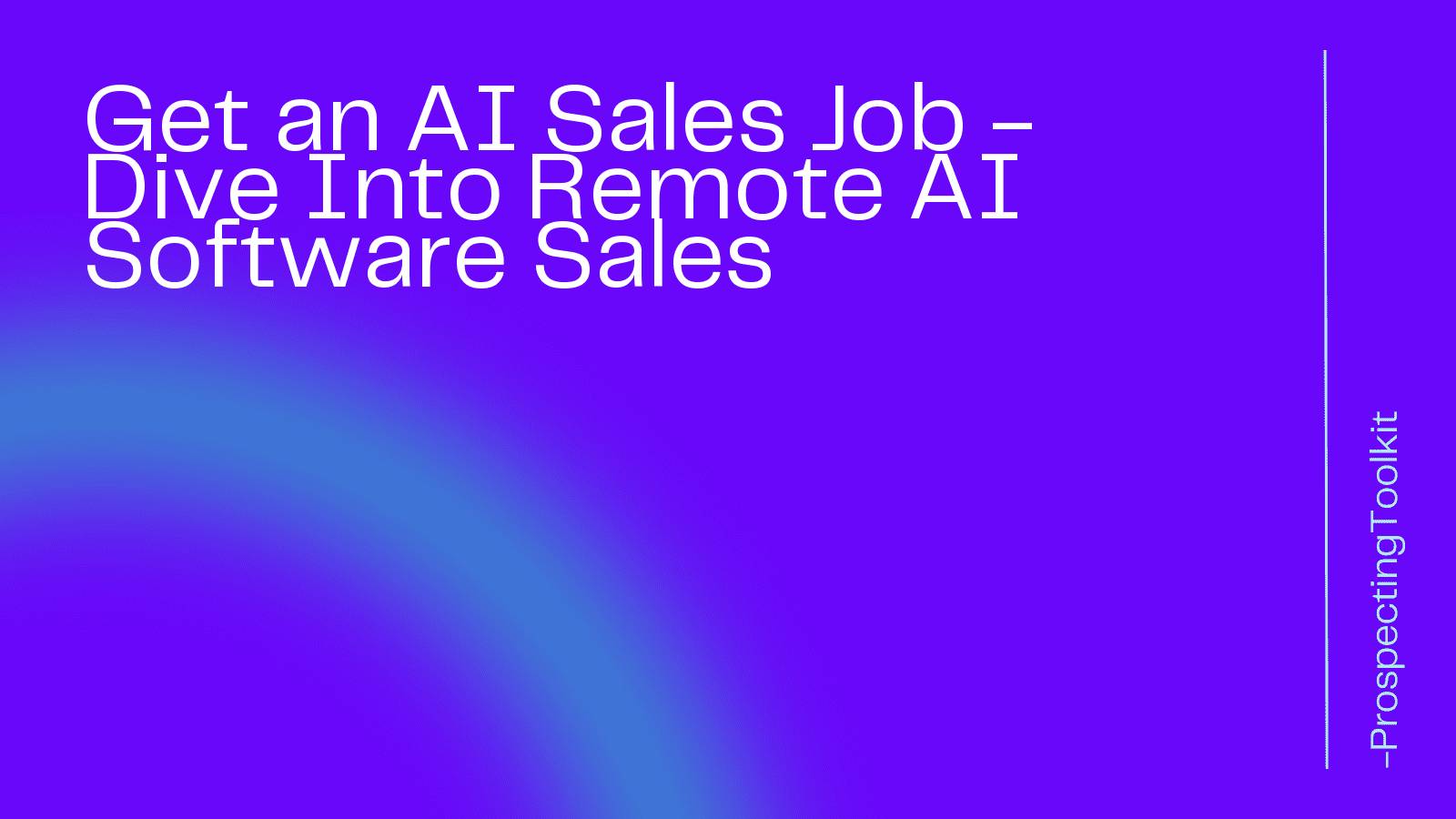 Get an AI Sales Job - Dive Into Remote AI Software Sales