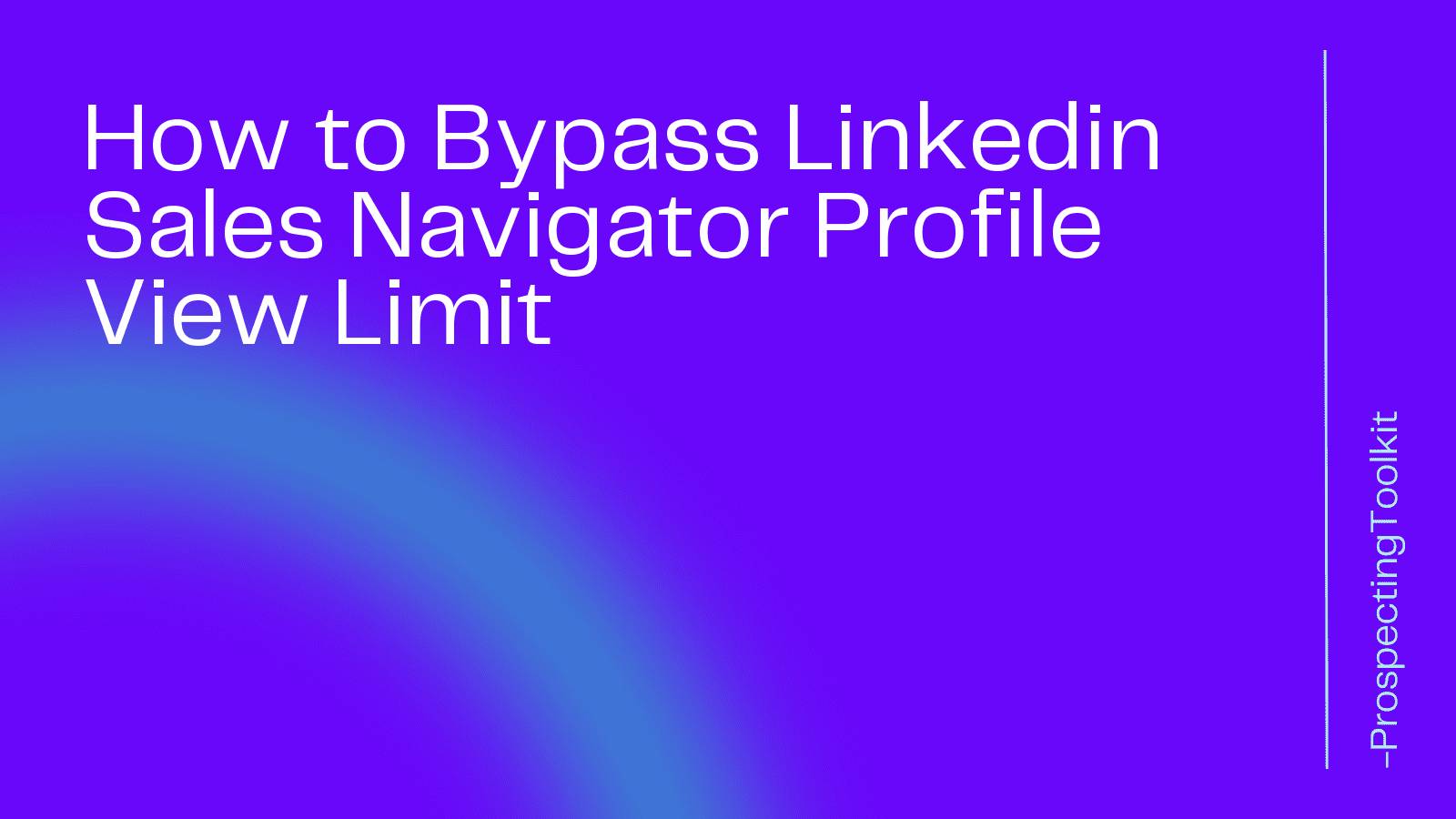 How to Bypass Linkedin Sales Navigator Profile View Limit