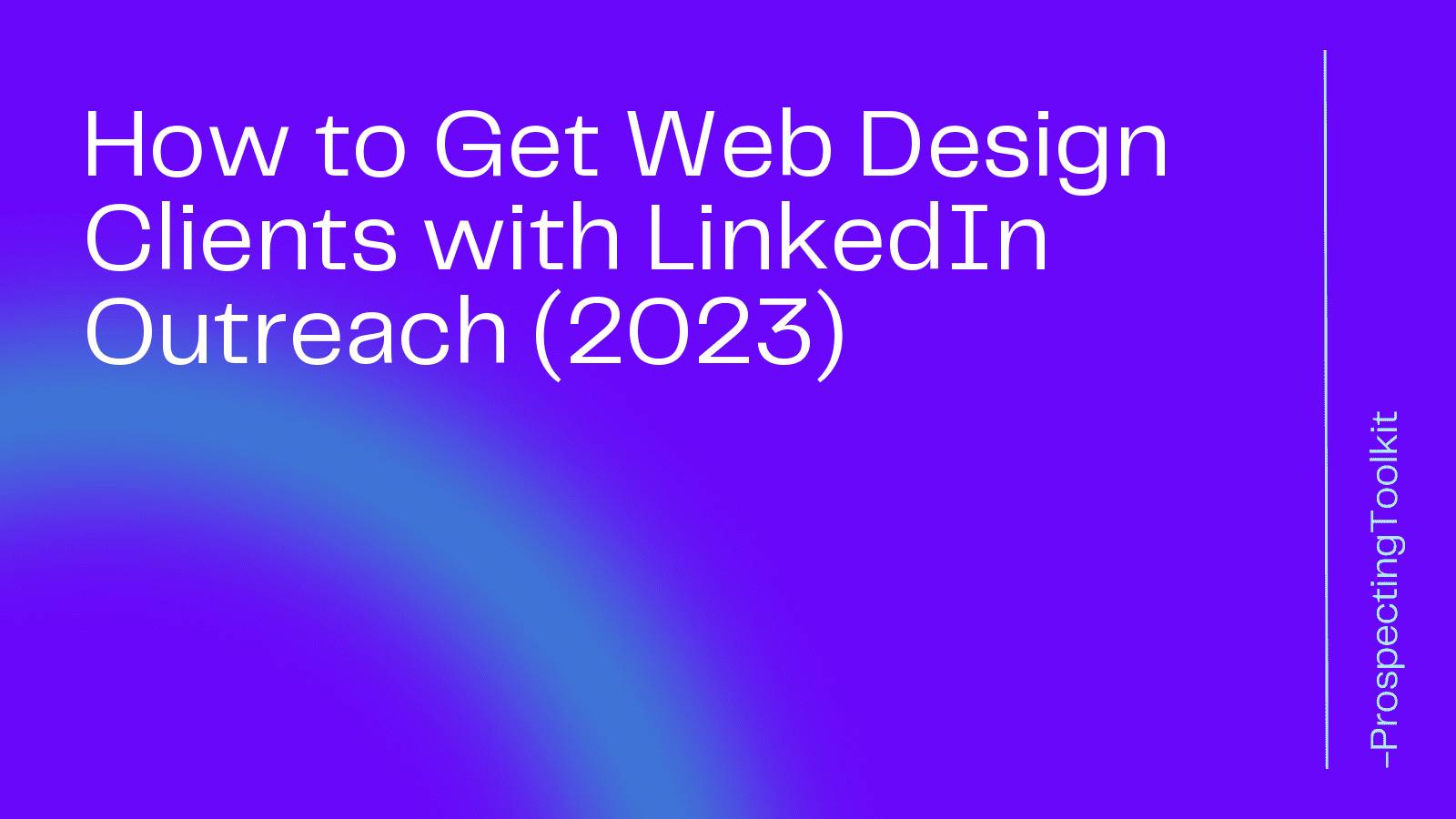 How to Get Web Design Clients with LinkedIn Outreach (2023)