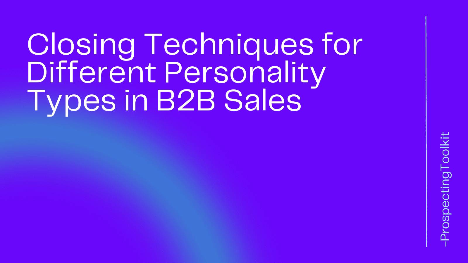 Closing Techniques for Different Personality Types in B2B Sales