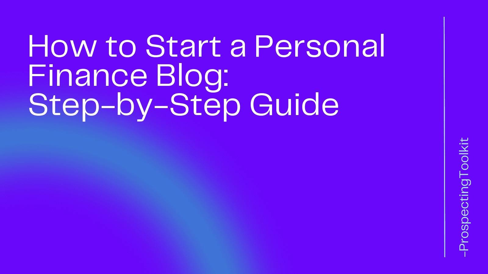 How to Start a Personal Finance Blog: Step-by-Step Guide