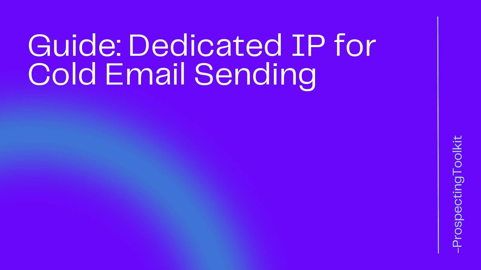 Guide: Dedicated IP for Cold Email Sending