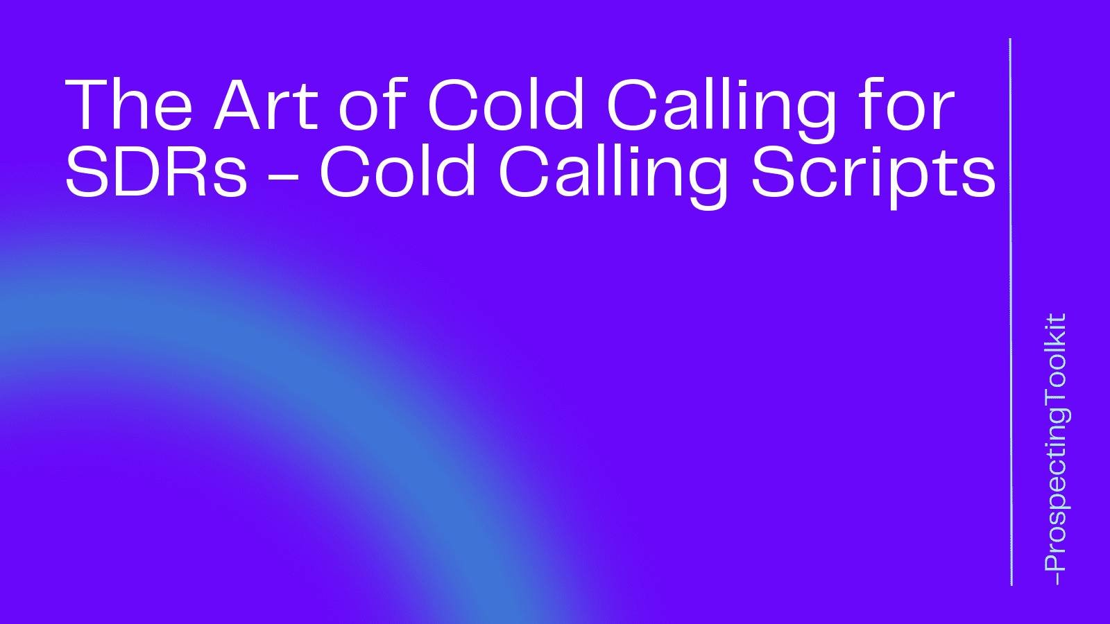 The Art of Cold Calling for SDRs - Cold Calling Scripts